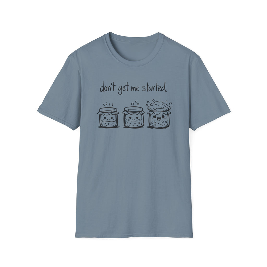 Don't get me Started T-Shirt
