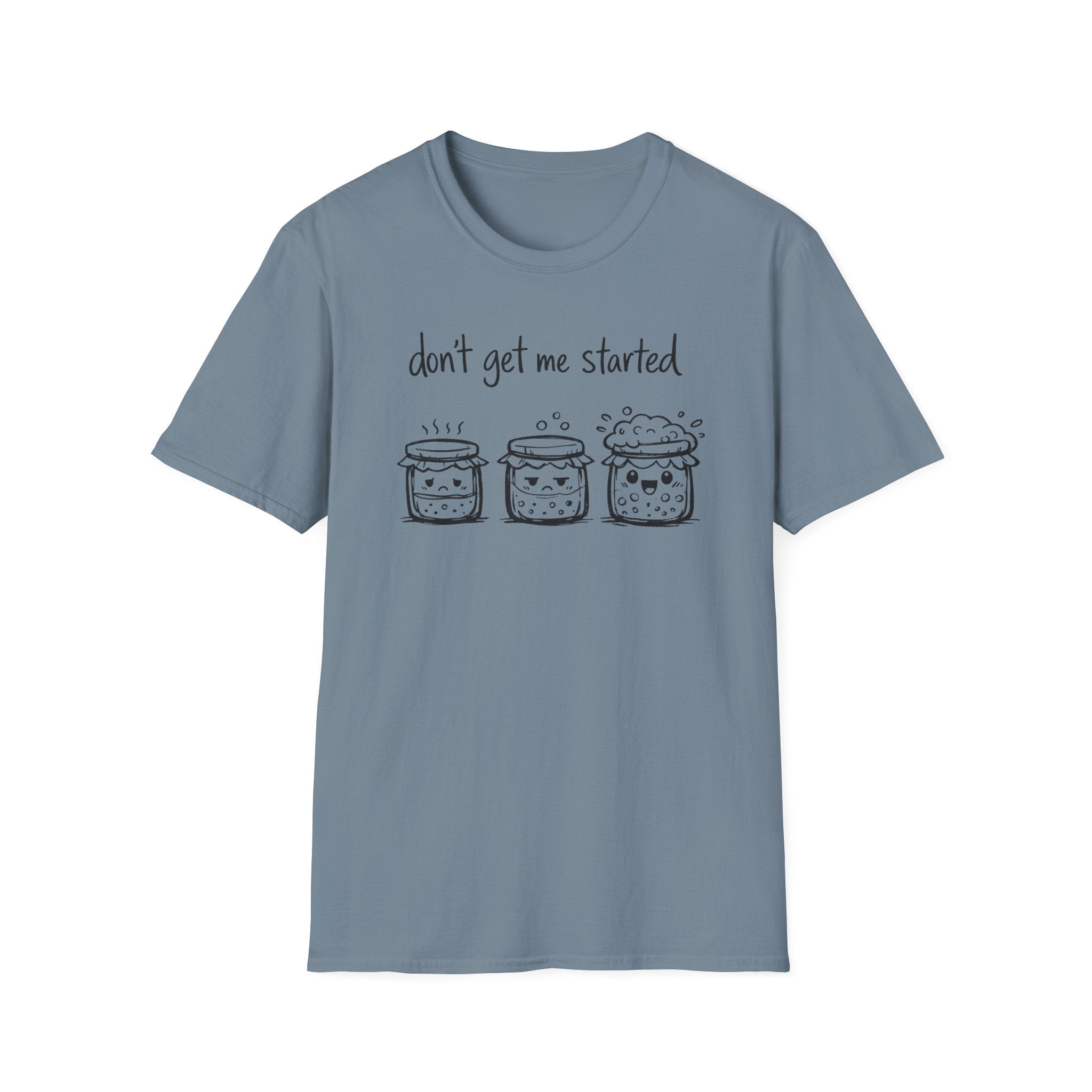 Don't get me Started T-Shirt