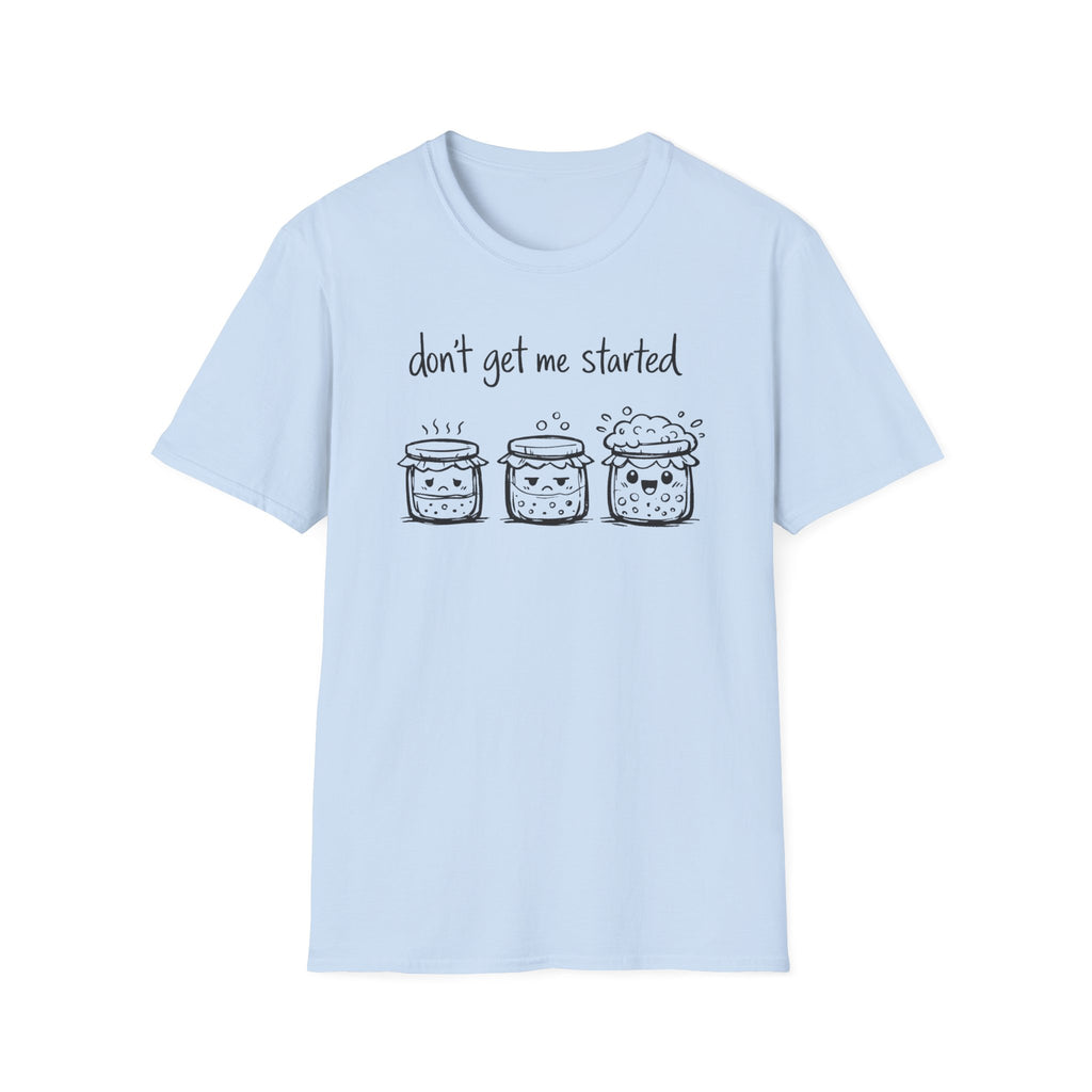 Don't get me Started T-Shirt