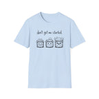 Don't get me Started T-Shirt