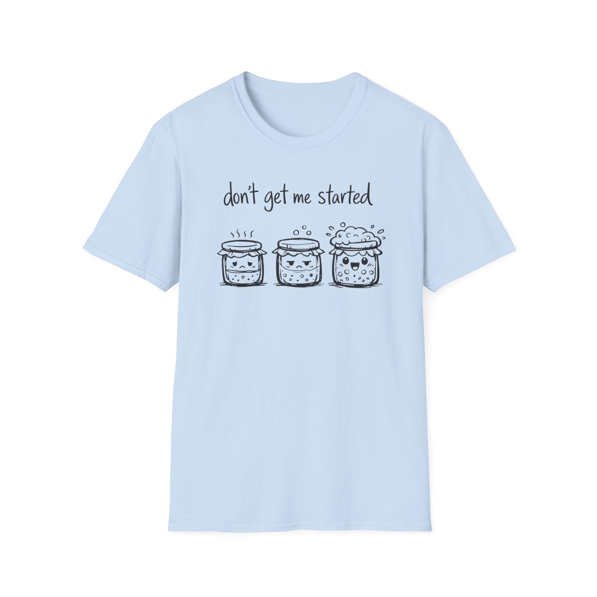 Don't get me Started T-Shirt