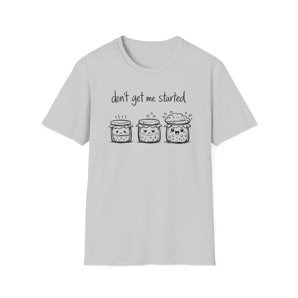 Don't get me Started T-Shirt