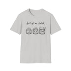Don't get me Started T-Shirt