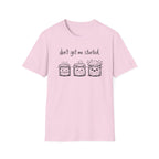 Don't get me Started T-Shirt