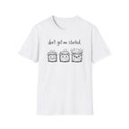 Don't get me Started T-Shirt
