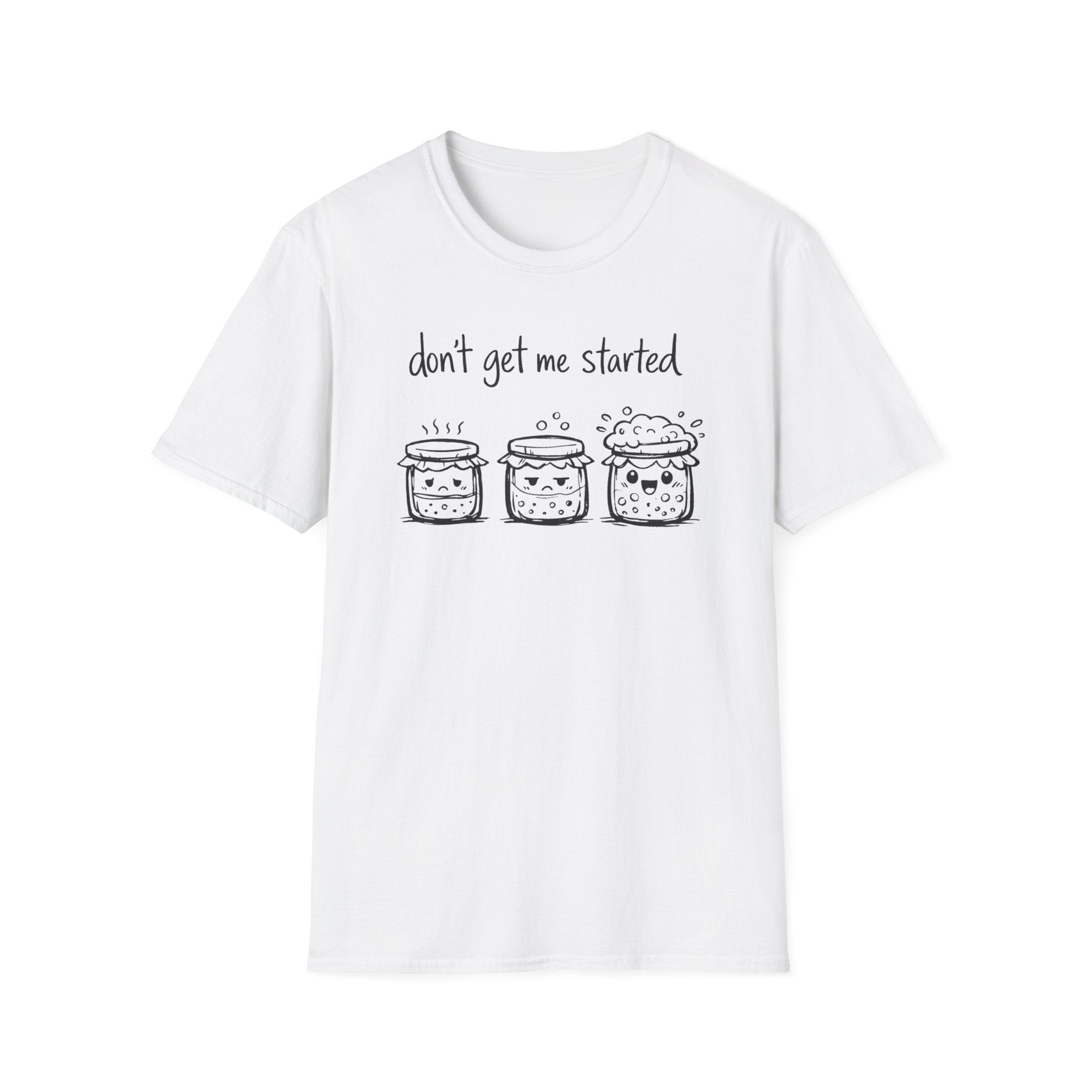Don't get me Started T-Shirt
