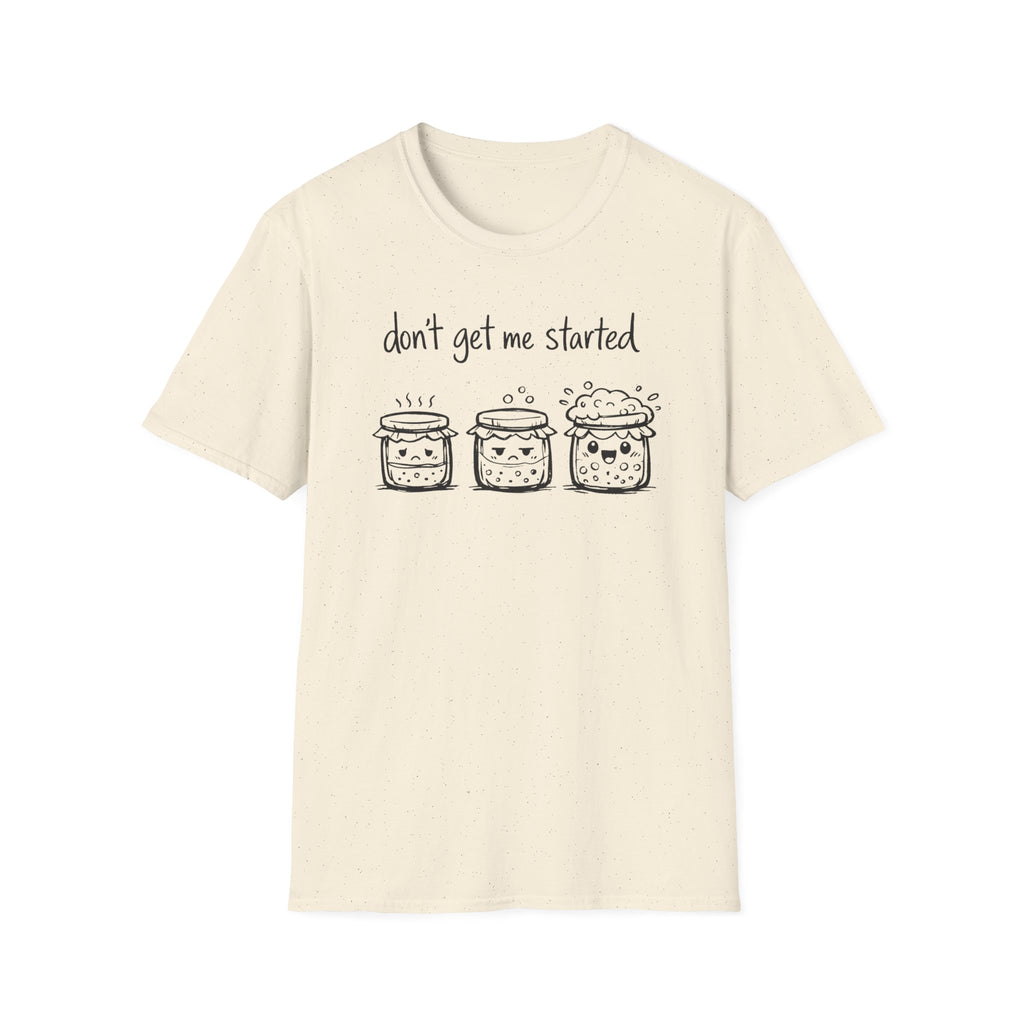 Don't get me Started T-Shirt