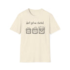 Don't get me Started T-Shirt