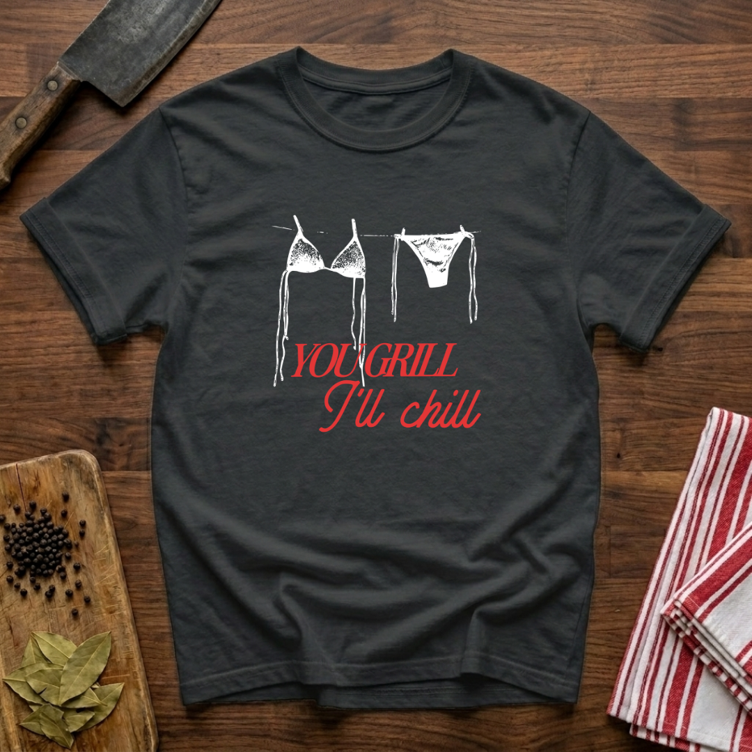 You Grill I'll Chill T-Shirt