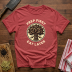 Prep First Eat Later T-Shirt