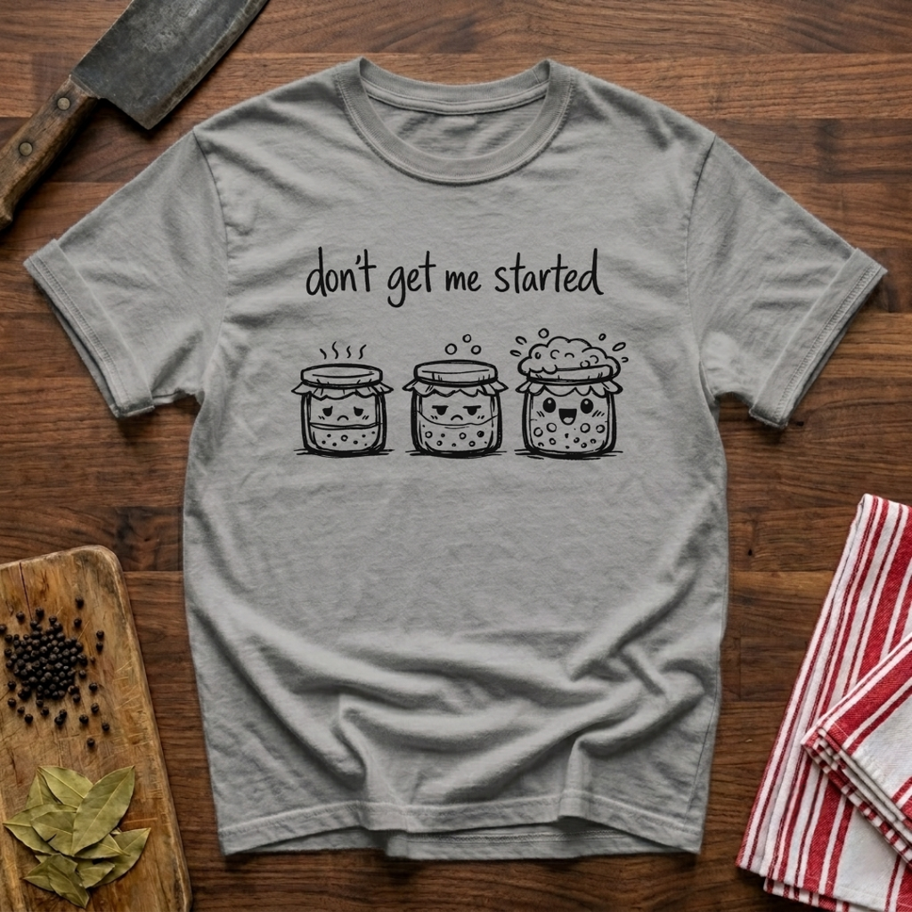Don't get me Started T-Shirt