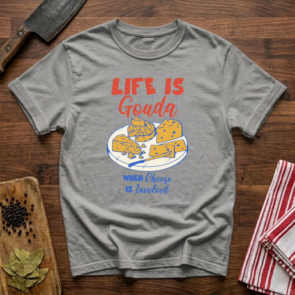 Life Is Gouda T-Shirt