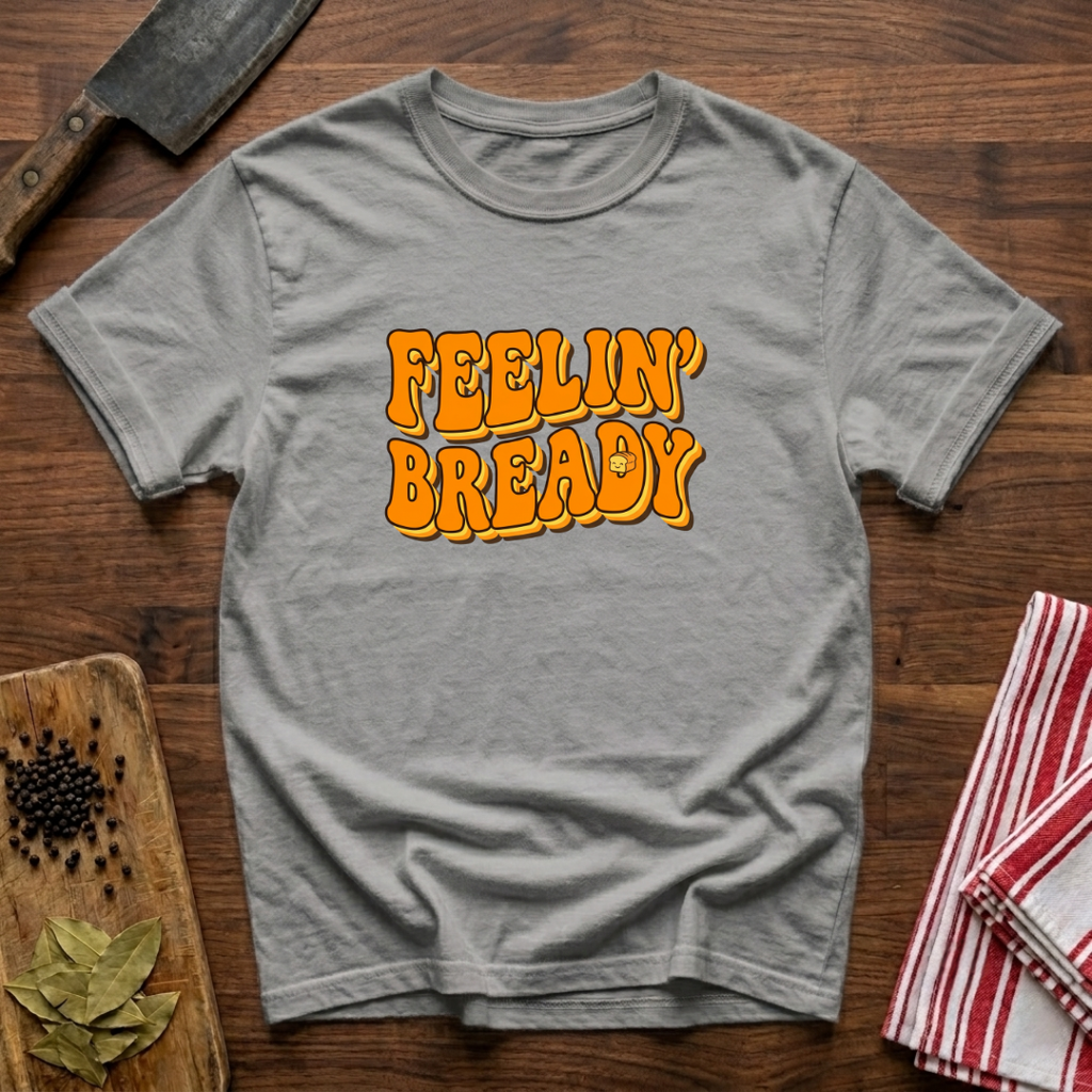Feeling Bready T-Shirt