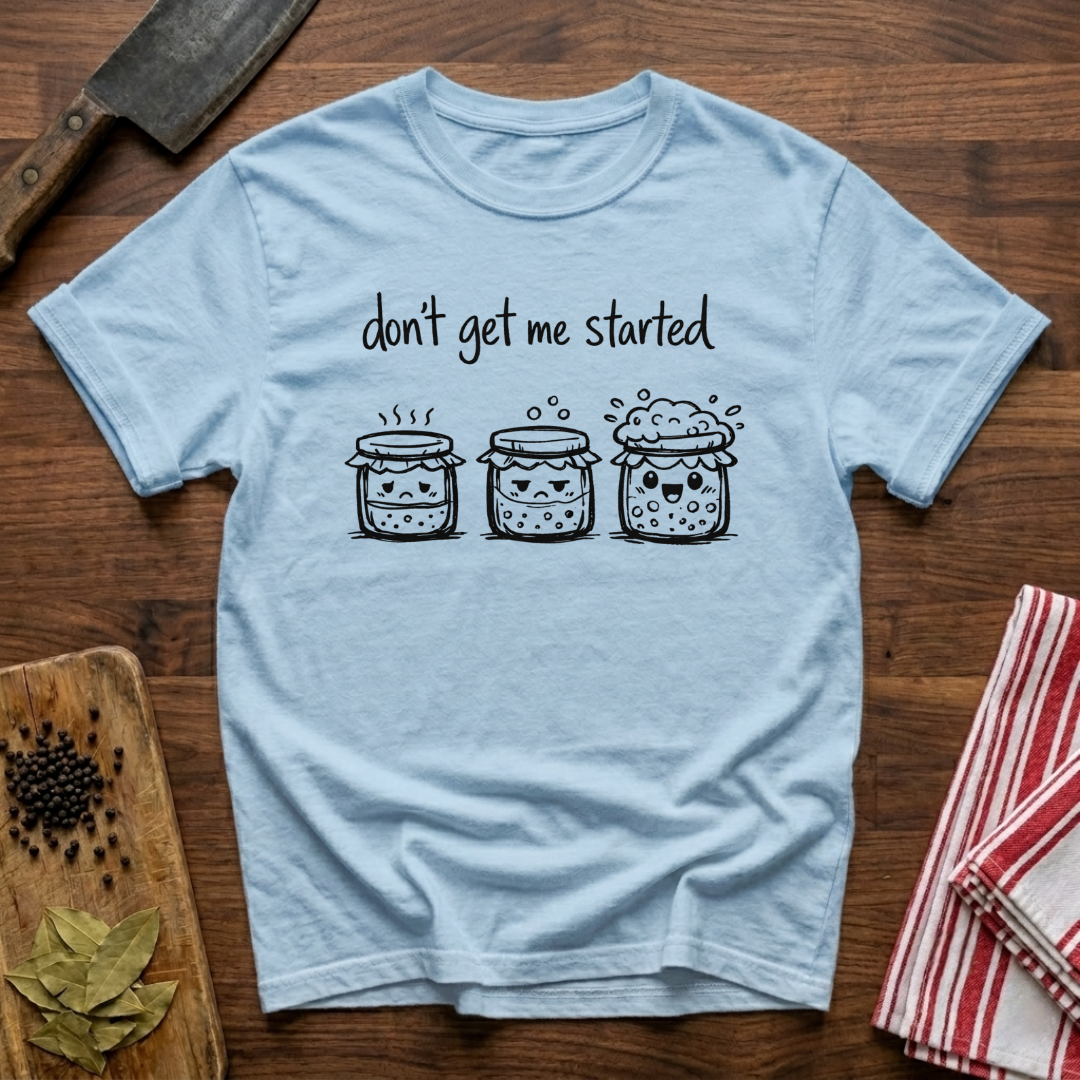Don't get me Started T-Shirt