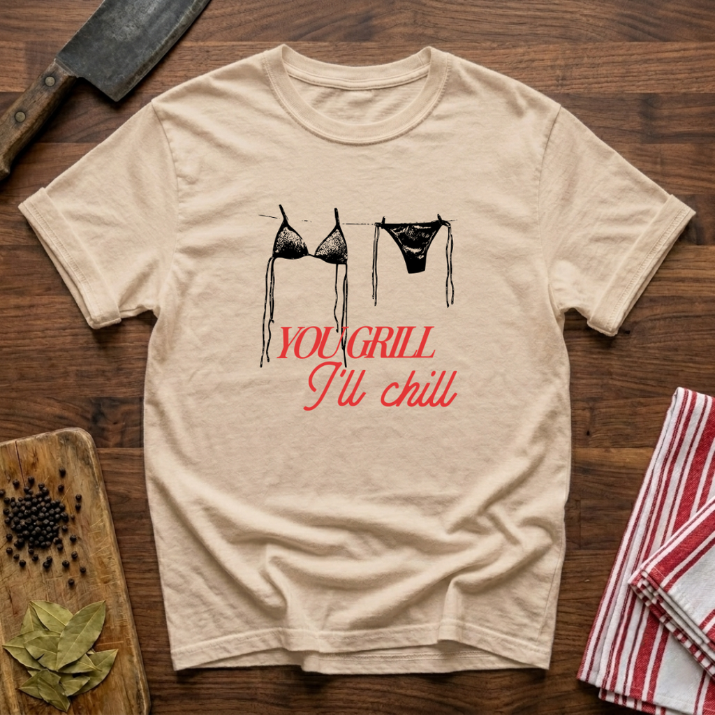 You Grill I'll Chill T-Shirt