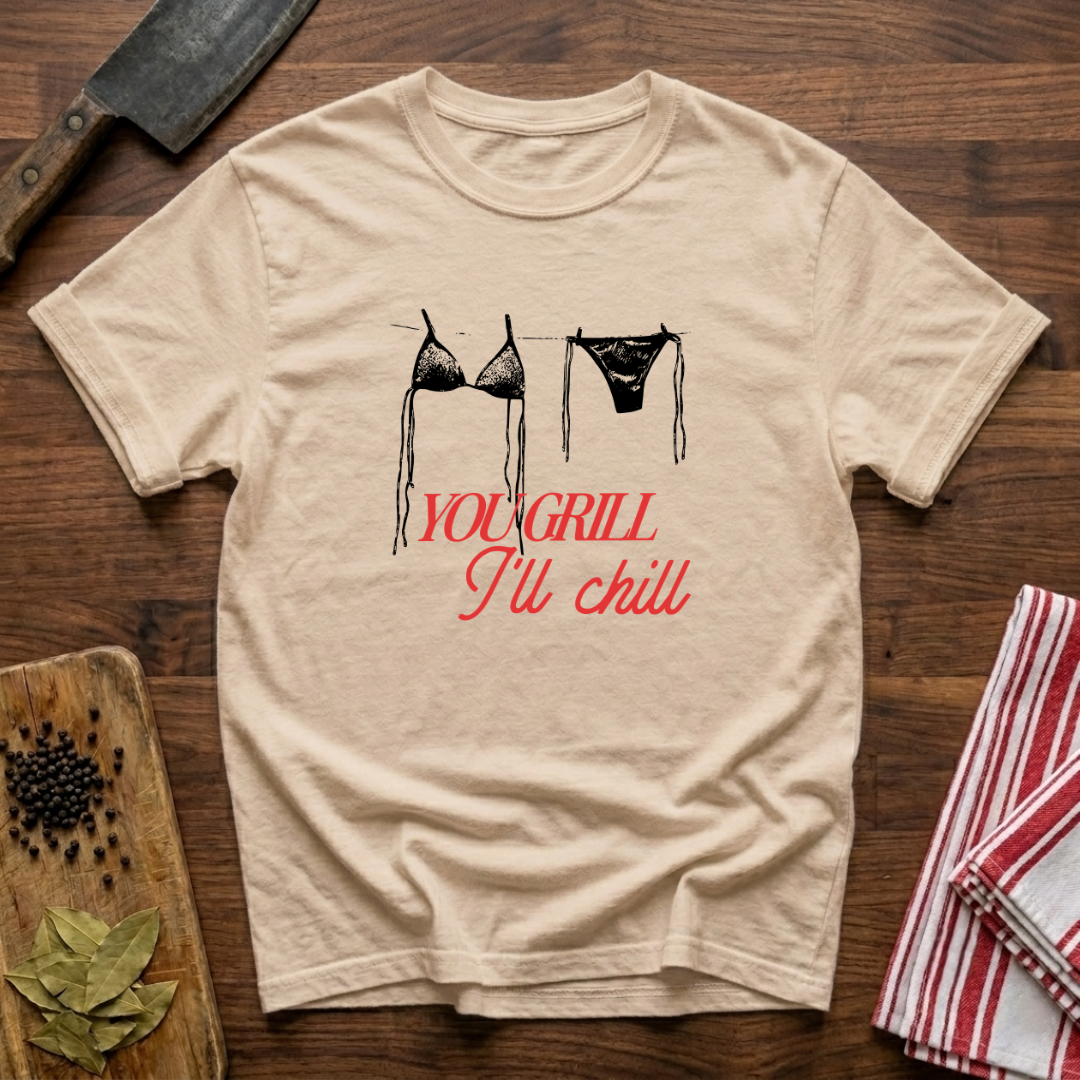 You Grill I'll Chill T-Shirt