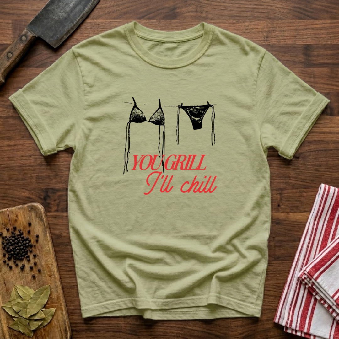 You Grill I'll Chill T-Shirt