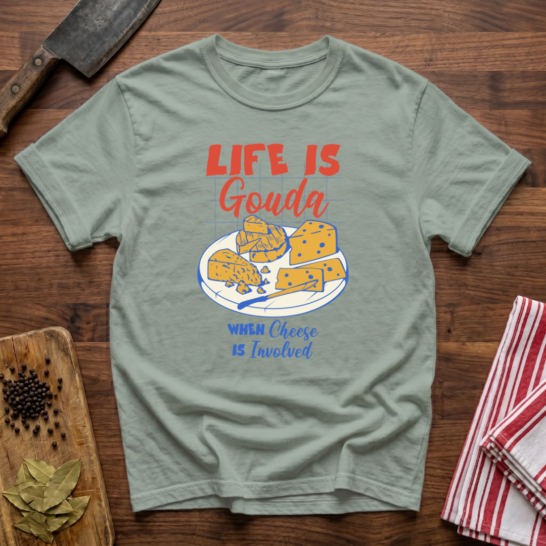 Life Is Gouda T-Shirt