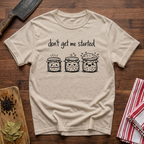 Don't get me Started T-Shirt