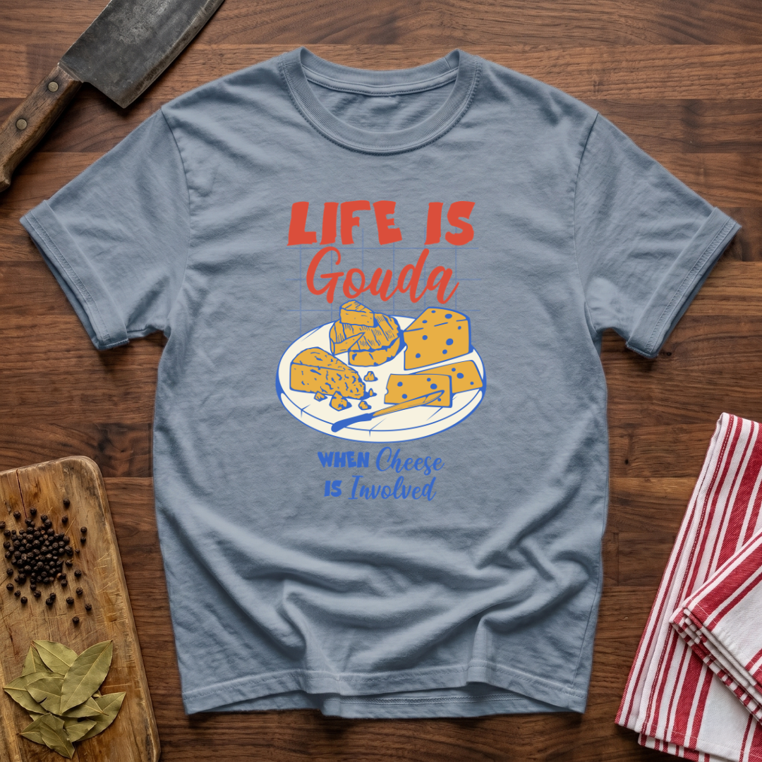 Life Is Gouda T-Shirt