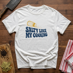 Salty Like My Cooking T-Shirt