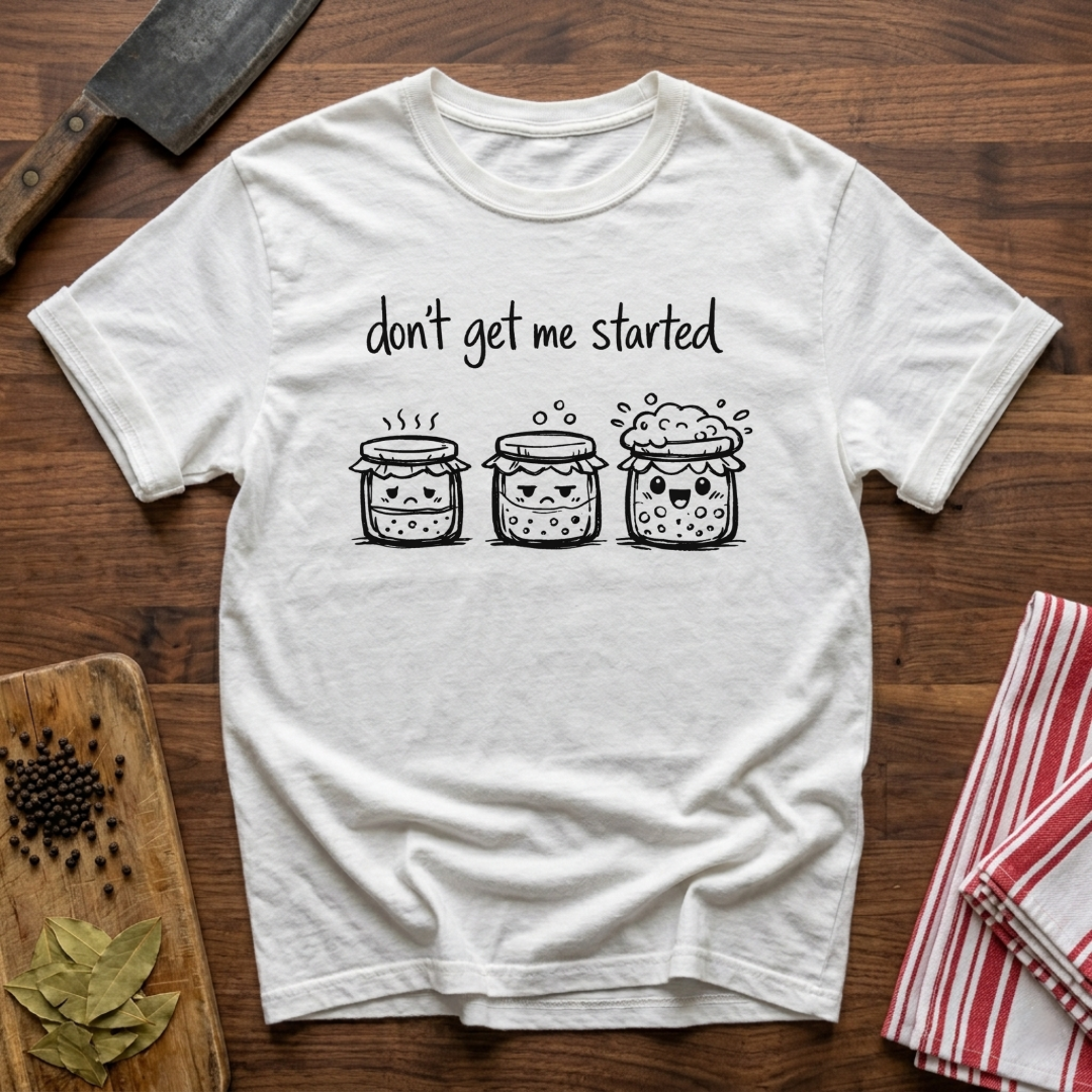 Don't get me Started T-Shirt