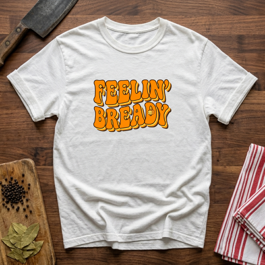 Feeling Bready T-Shirt